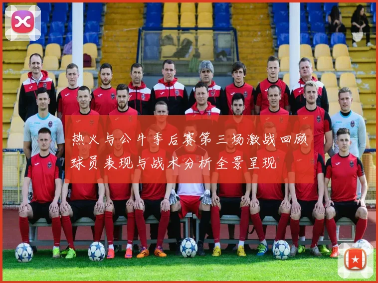 热火与公牛季后赛第三场激战回顾球员表现与战术分析全景呈现