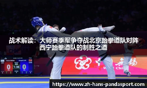 战术解读：大师赛季军争夺战北京跆拳道队对阵西宁跆拳道队的制胜之道