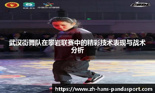 武汉街舞队在攀岩联赛中的精彩技术表现与战术分析